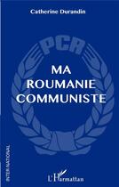 Couverture du livre « Ma Roumanie communiste » de Catherine Durandin aux éditions L'harmattan