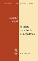 Couverture du livre « La prière dans l'ordre des Chartreux : Études et anthologie » de Nathalie Nabert aux éditions Cerf