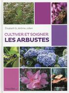 Couverture du livre « Cultiver et soigner les arbustes » de Elisabeth Jullien et Jerome Jullien aux éditions Eyrolles