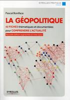 Couverture du livre « La géopolitique ; 42 fiches thématiques et documentées pour comprendre l'actualité » de Pascal Boniface aux éditions Eyrolles