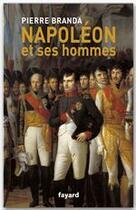 Couverture du livre « Napoléon et ses hommes » de Pierre Branda aux éditions Fayard