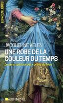 Couverture du livre « Une robe de la couleur du temps : le sens spirituel des contes de fées » de Jacqueline Kelen aux éditions Albin Michel