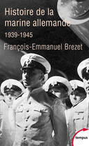 Couverture du livre « Histoire de la marine allemande ; 1939-1945 » de Francois-Emmanuel Brezet aux éditions Tempus Perrin