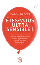 Couverture du livre « Etes-vous ultrasensible ? le guide indispensable pour tous les hypersensibles, créatifs, émotifs, empathiques... » de Carol Pirotte aux éditions J'ai Lu