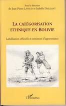 Couverture du livre « La catégorisation ethnique en bolivie ; labellisation officielle et sentiment d'appartenance » de Jean-Pierre Lavaud et Isabelle Daillant aux éditions Editions L'harmattan