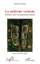 Couverture du livre « La médecine verticale ; plaidoyer pour un humanisme médical » de Francois Cloutier aux éditions Editions L'harmattan