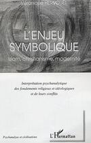 Couverture du livre « L'enjeu symbolique : Islam, christianisme, modernité - Interprétation psychanalytique des fondements religieux et idéologiques et de leurs conflits » de Véronique Hervouët aux éditions Editions L'harmattan