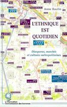 Couverture du livre « L'ETHNIQUE EST QUOTIDIEN : Diasporas, marchés et cultures métropolitaines » de Anne Raulin aux éditions Editions L'harmattan