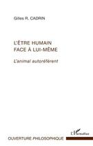 Couverture du livre « L'être humain face à lui-même ; l'animal autoréférent » de Gilles R. Cadrin aux éditions Editions L'harmattan