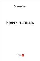 Couverture du livre « Féminin plurielles » de Catherine Camus aux éditions Editions Du Net