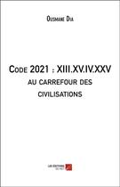 Couverture du livre « Code 2021 : xiii.xv.iv.xxv au carrefour des civilisations » de Ousmane Dia aux éditions Editions Du Net