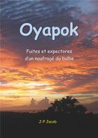 Couverture du livre « Oyapok ; fuites et expectores d'un naufragé du bulbe » de Jean-Pol Jacob aux éditions Books On Demand