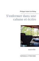 Couverture du livre « S'enfermer dans une cabane et écrire » de Philippe Aubert De Molay aux éditions Books On Demand