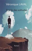 Couverture du livre « Si près des solitudes » de Laval Veronique aux éditions Books On Demand