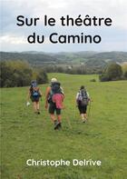 Couverture du livre « Sur le théâtre du Camino » de Christophe Delrive aux éditions Books On Demand
