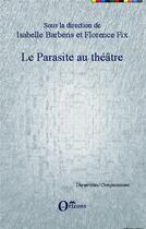 Couverture du livre « Le parasite au théâtre » de Isabelle Barberis et Florence Fix aux éditions Orizons
