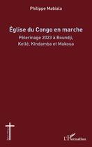 Couverture du livre « Eglise du Congo en marche : Pèlerinage 2023 à Boundji, Kelle, Kindamba et Makoua » de Philippe Mabiala aux éditions L'harmattan