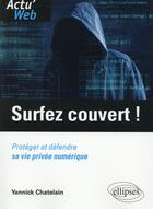 Couverture du livre « Surfez couvert ! protéger et défendre sa vie privée numérique » de Yannick Chatelain aux éditions Ellipses