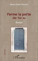 Couverture du livre « Ferme la porte : Die Tür zu - Roman » de Marie-Claire Hériche aux éditions L'harmattan