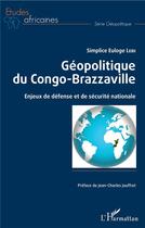 Couverture du livre « Géopolitique du Congo-Brazzaville ; enjeux de défense et de sécurite nationale » de Siplice Euloge Lebi aux éditions L'harmattan