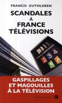 Couverture du livre « Scandales à France Télévisions » de Guthleben F aux éditions Jean-claude Gawsewitch