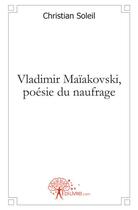 Couverture du livre « Vladimir Maïakovski, poésie du naufrage » de Christian Soleil aux éditions Edilivre