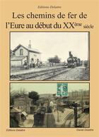 Couverture du livre « Les chemins de fer de l'Eure au début du XXe siècle » de Daniel Delattre aux éditions Delattre