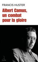 Couverture du livre « Albert Camus, un combat pour la gloire » de Francis Huster aux éditions Le Passeur