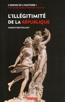 Couverture du livre « L'illégitimité de la république » de Fabrice Bouthillon aux éditions Editions Dialogues