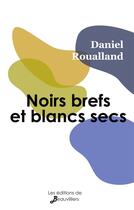 Couverture du livre « Noirs brefs et blancs secs » de Daniel Roualland aux éditions De Beauvilliers