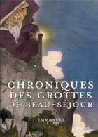 Couverture du livre « Chroniques des grottes de Beau-Séjour » de Emmanuel Galais aux éditions Hello Editions
