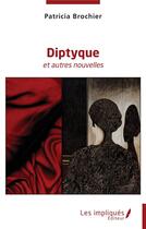 Couverture du livre « Diptyque : et autres nouvelles » de Patricia Brochier aux éditions Les Impliques