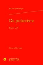 Couverture du livre « Du pedantisme : essais, I, 25 » de Michel De Montaigne aux éditions Classiques Garnier