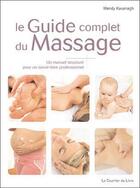 Couverture du livre « Le guide complet du massage ; un manuel structuré pour un savoir-faire professionnel » de Wendy Kavanagh aux éditions Courrier Du Livre