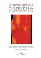 Couverture du livre « Le travail du visible ; Claude Esteban et les arts plastiques » de  aux éditions Hermann