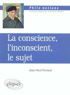 Couverture du livre « La conscience, l'inconscient et le sujet » de Jean-Paul Ferrand aux éditions Ellipses