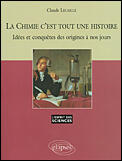 Couverture du livre « La chimie c'est tout une histoire - idees et conquetes des origines a nos jours - n 36 » de Claude Lecaille aux éditions Ellipses