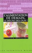 Couverture du livre « L'alimentation de demain ; le regne des ogm » de Olivier Revelant aux éditions Milan