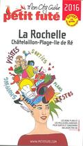 Couverture du livre « GUIDE PETIT FUTE ; CITY GUIDE ; la Rochelle ; Châtelaillon-plage-île de Ré (édition 2016) » de  aux éditions Le Petit Fute
