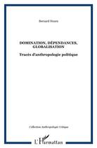 Couverture du livre « DOMINATION, DÉPENDANCES, GLOBALISATION : Tracés d'anthropologie politique » de Bernard Hours aux éditions L'harmattan