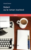 Couverture du livre « Robert ou le roman inachevé » de Claude Daveux aux éditions Publibook