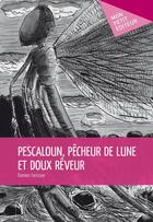 Couverture du livre « Pescaloun, pêcheur de lune et doux rêveur » de Damien Farissier aux éditions Mon Petit Editeur