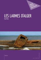 Couverture du livre « Les larmes d'Alger » de Paul Peres aux éditions Mon Petit Editeur