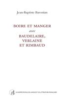 Couverture du livre « Boire et manger avec Baudelaire, Verlaine et Rimbaud » de Jean-Baptiste Baronian aux éditions Arllf