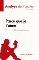 Couverture du livre « Parce que je t'aime, de Guillaume Musso : analyse de l'oeuvre » de Pierre Baril aux éditions Lepetitlitteraire.fr