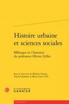 Couverture du livre « Histoire urbaine et sciences sociales ; mélanges en l'honneur du professeur Olivier Zeller » de  aux éditions Classiques Garnier