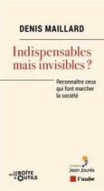 Couverture du livre « Indispensables mais invisibles ? reconnaitre ceux qui font marcher la société » de Denis Maillard aux éditions Editions De L'aube