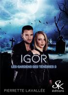 Couverture du livre « Les gardiens des ténèbres Tome 3 : Igor » de Pierrette Lavallee aux éditions Sharon Kena