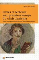 Couverture du livre « Livres et lecteurs aux premiers temps du christianisme » de Harry Y. Gamble aux éditions Labor Et Fides