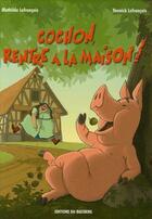 Couverture du livre « Cochon, rentre à la maison ! » de Yannick Lefrancois et Mathilde Lefrancois aux éditions Bastberg